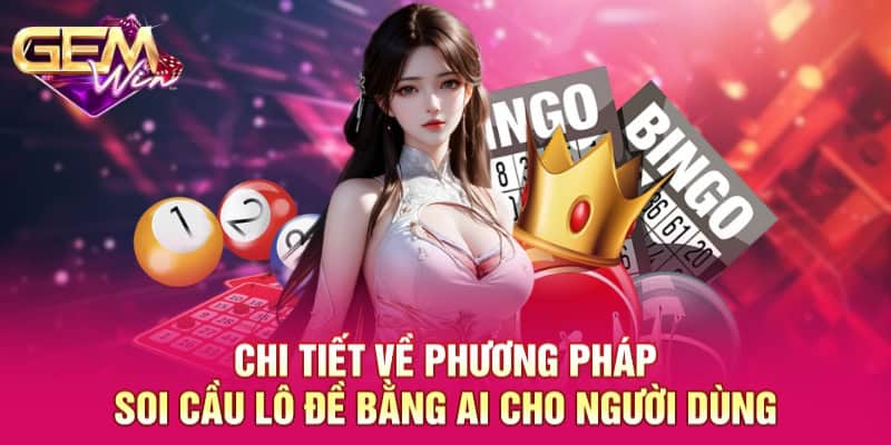 Soi Cầu Lô Đề Bằng AI - Hướng Dẫn Toàn Diện Cho Hội Viên 2 Chi tiết về phương pháp soi cầu lô đề bằng AI cho người dùng