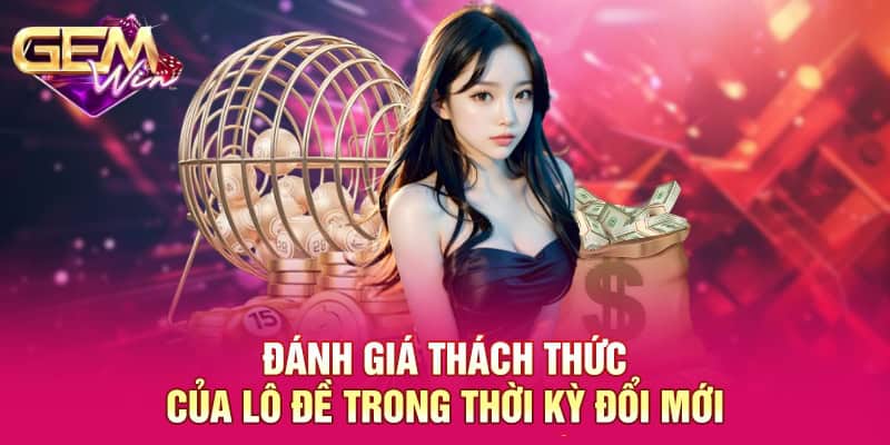 Lô Đề Trong Thời Kỳ Đổi Mới GEMWIN - Xu Hướng Đầu Tư Hiệu Quả 3 Đánh giá thách thức của lô đề trong thời kỳ đổi mới