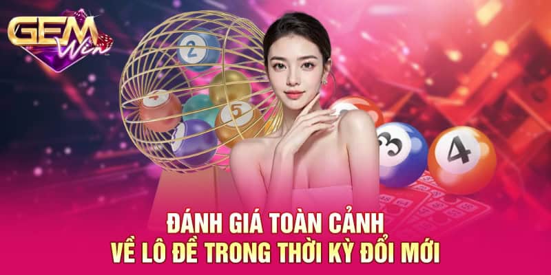Lô Đề Trong Thời Kỳ Đổi Mới GEMWIN - Xu Hướng Đầu Tư Hiệu Quả 2 Đánh giá toàn cảnh về lô đề trong thời kỳ đổi mới