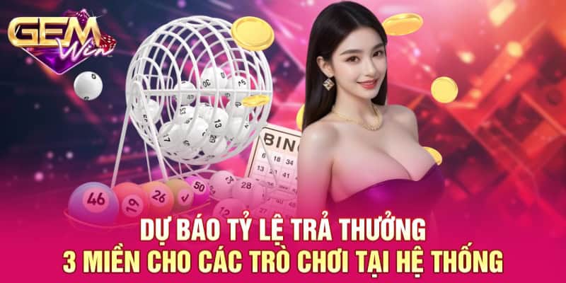 Dự Báo Tỷ Lệ Trả Thưởng 3 Miền GEMWIN - Xu Hướng Cá Cược 4 Dự báo tỷ lệ trả thưởng 3 miền cho các trò chơi tại hệ thống