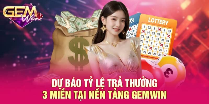 Dự Báo Tỷ Lệ Trả Thưởng 3 Miền GEMWIN - Xu Hướng Cá Cược 3 Dự báo tỷ lệ trả thưởng 3 miền tại nền tảng GEMWIN