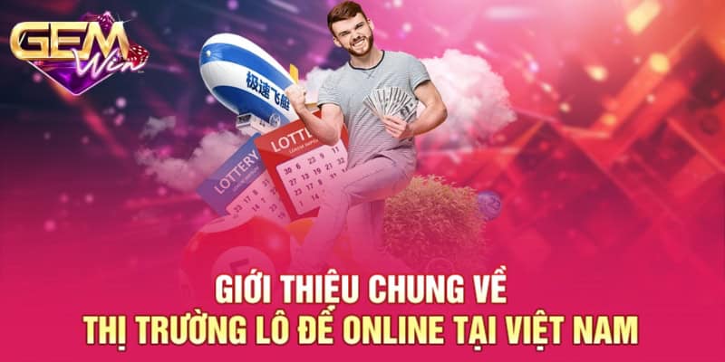 Giới thiệu chung về thị trường lô đề online tại Việt Nam