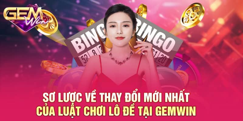Sơ lược về thay đổi mới nhất của luật chơi lô đề tại GEMWIN