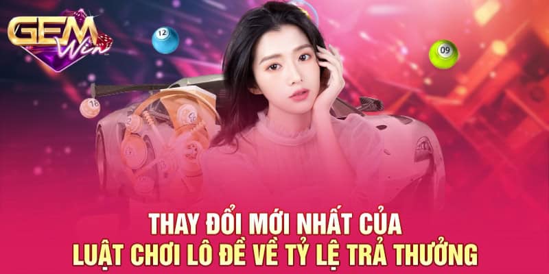Thay Đổi Mới Nhất Của Luật Chơi Lô Đề Cho Hội Viên GEMWIN 2 Thay đổi mới nhất của luật chơi lô đề về tỷ lệ trả thưởng