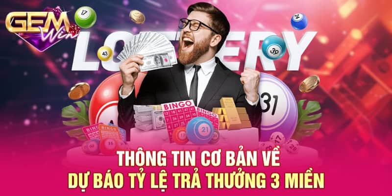 Thông tin cơ bản về dự báo tỷ lệ trả thưởng 3 miền 