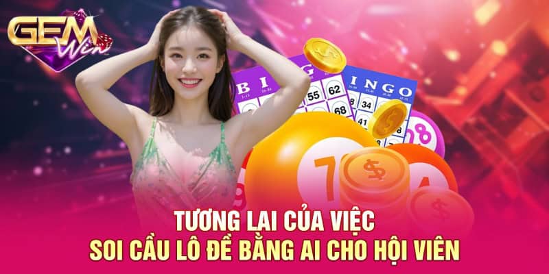 Soi Cầu Lô Đề Bằng AI - Hướng Dẫn Toàn Diện Cho Hội Viên 4 Tương lai của việc soi cầu lô đề bằng AI cho hội viên