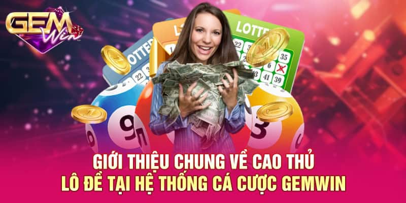 Giới thiệu chung về cao thủ lô đề tại hệ thống cá cược GEMWIN