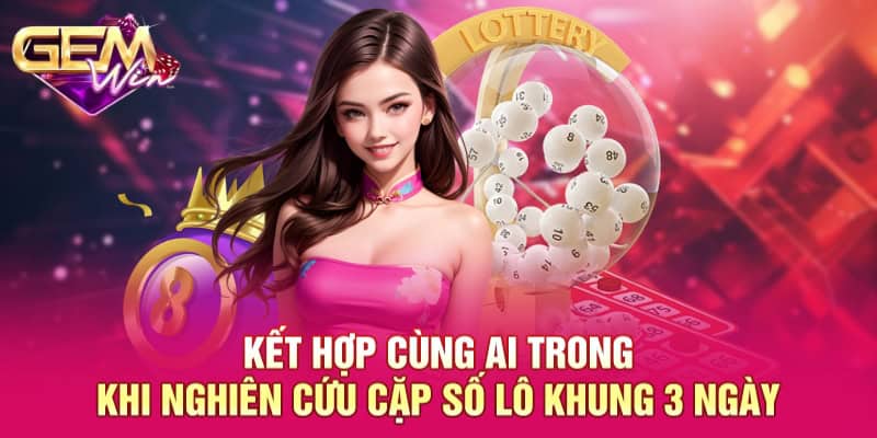 Cặp Số Lô Khung 3 Ngày GEMWIN - Kiến Thức Đầu Tư Hiệu Quả 5 Kết hợp cùng AI trong khi nghiên cứu cặp số lô khung 3 ngày