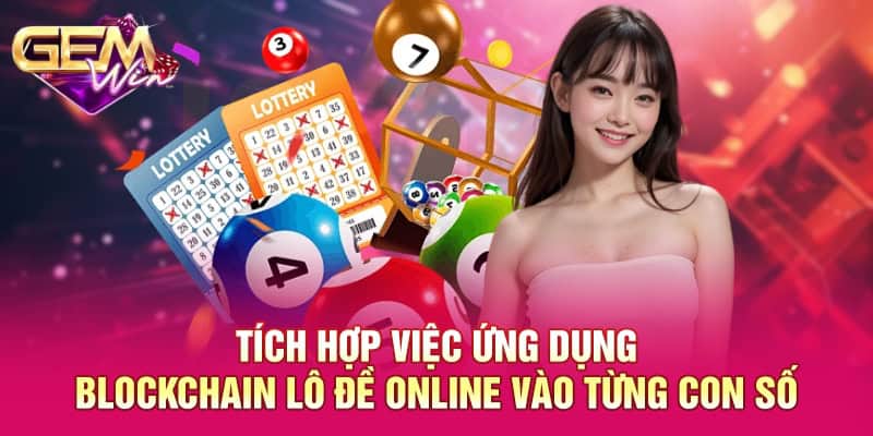 Ứng Dụng Blockchain Lô Đề Online - Công Nghệ Hiện Đại Nên Lưu Tâm 4 Tích hợp việc ứng dụng blockchain lô đề online vào từng con số